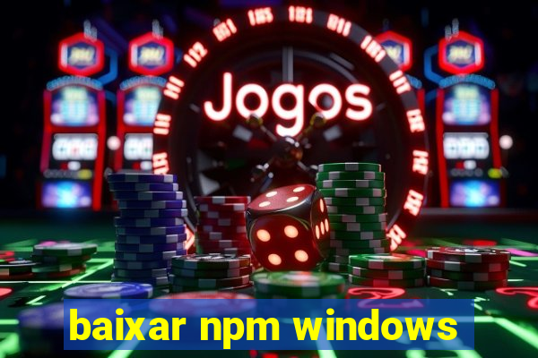 baixar npm windows